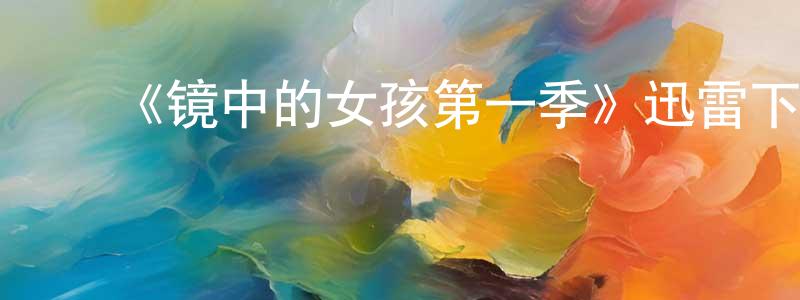 ﻿宝云的个人主页,﻿《镜中的女孩第一季》迅雷下载/在线观看-灵异惊悚-美剧天堂
